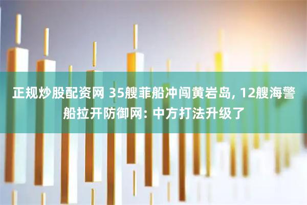 正规炒股配资网 35艘菲船冲闯黄岩岛, 12艘海警船拉开防御网: 中方打法升级了